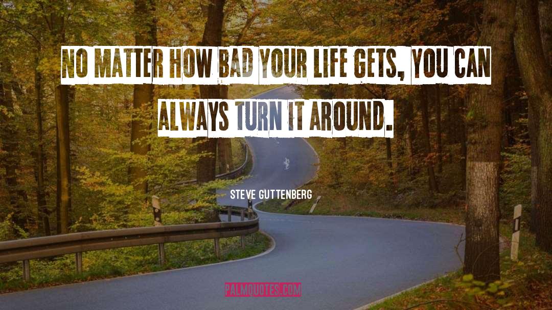 Steve Guttenberg Quotes: No matter how bad your