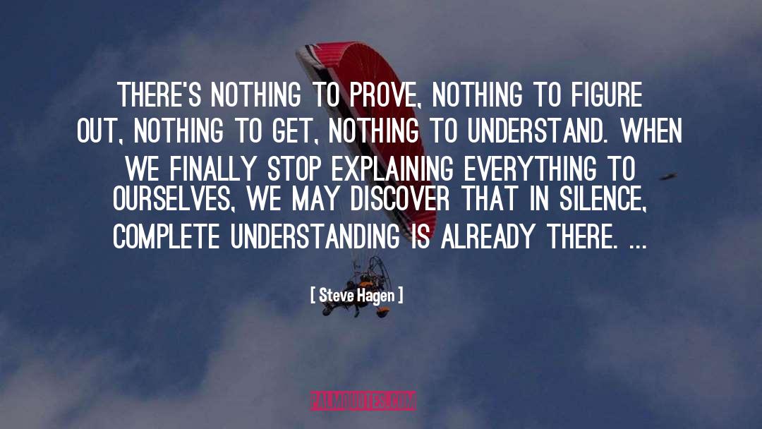 Steve Hagen Quotes: There's nothing to prove, nothing