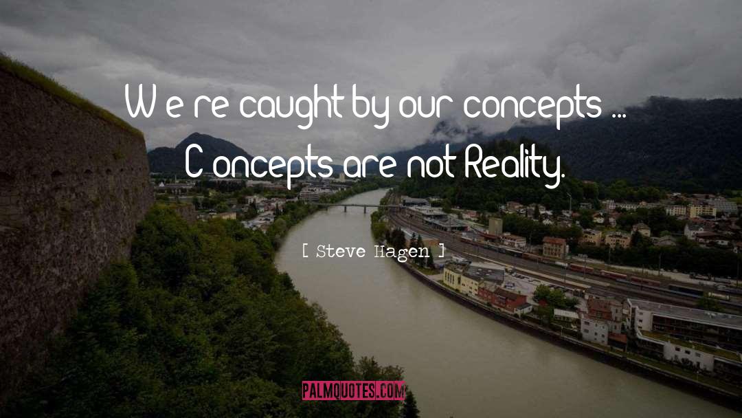 Steve Hagen Quotes: [W]e're caught by our concepts