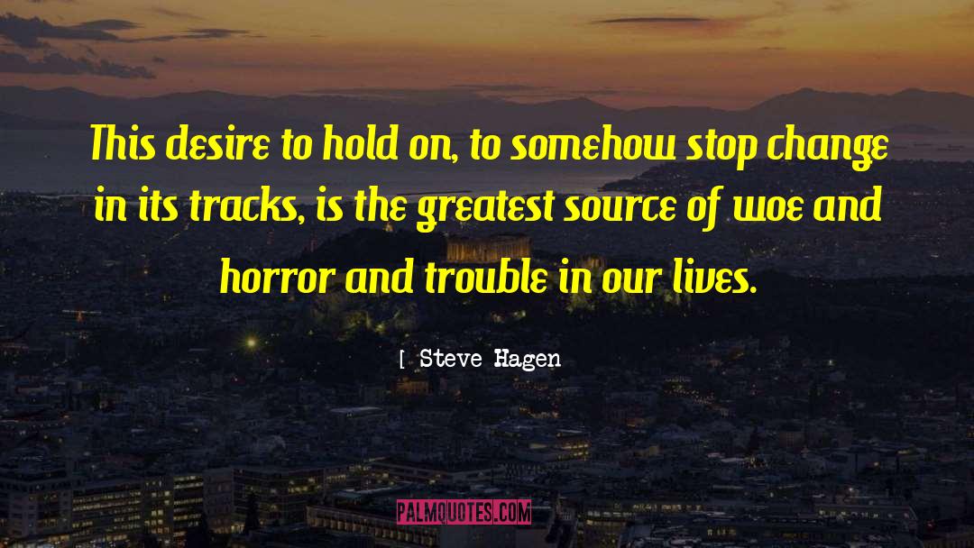 Steve Hagen Quotes: This desire to hold on,