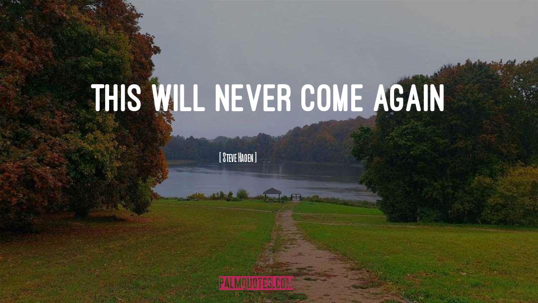 Steve Hagen Quotes: This will never come again