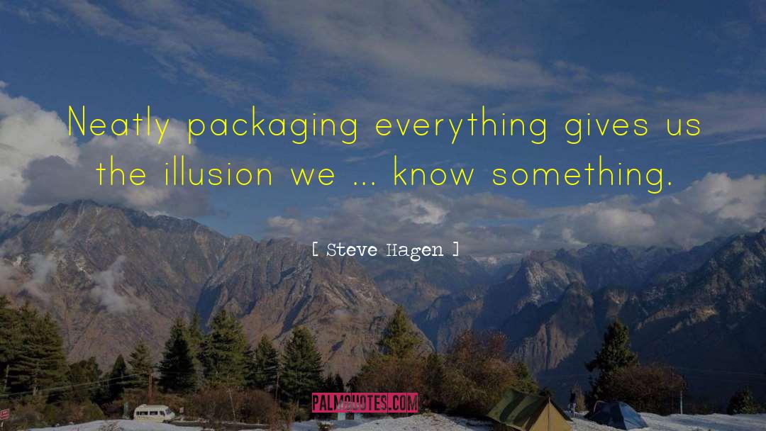 Steve Hagen Quotes: Neatly packaging everything gives us