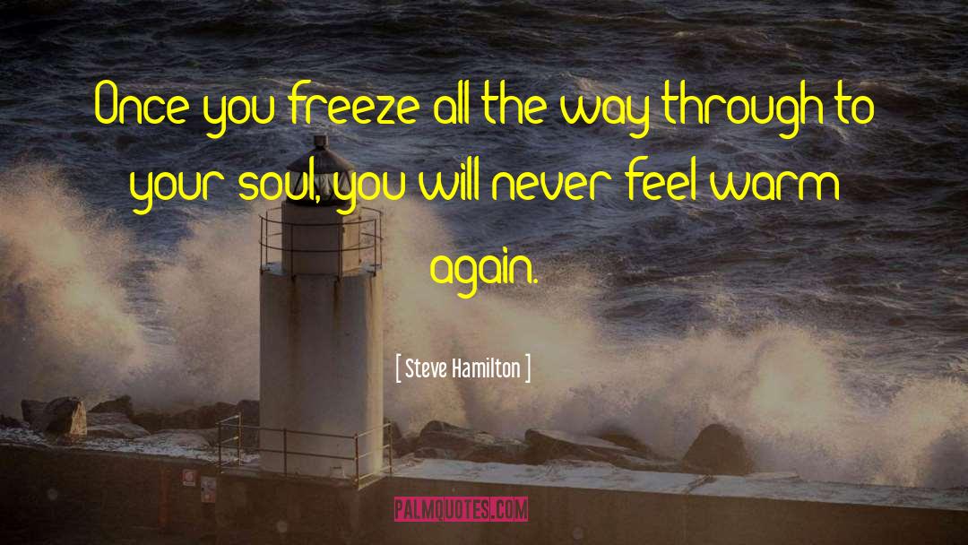 Steve Hamilton Quotes: Once you freeze all the
