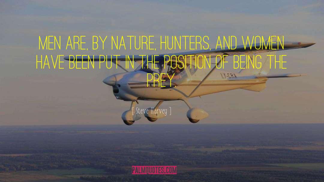 Steve Harvey Quotes: Men are, by nature, hunters,