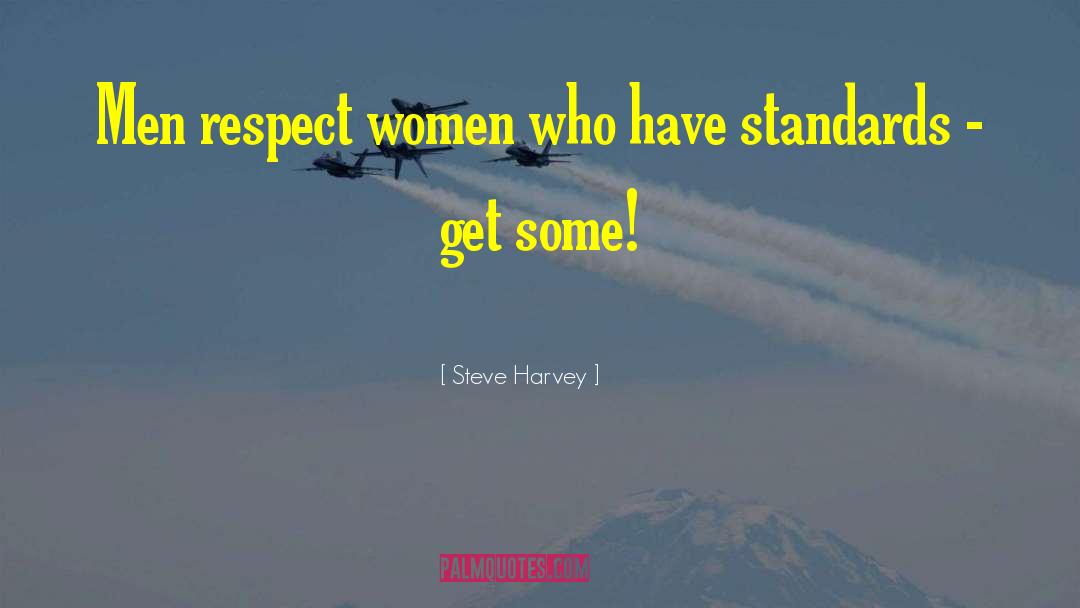Steve Harvey Quotes: Men respect women who have