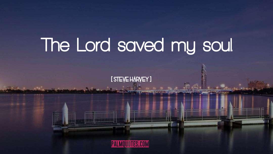 Steve Harvey Quotes: The Lord saved my soul.