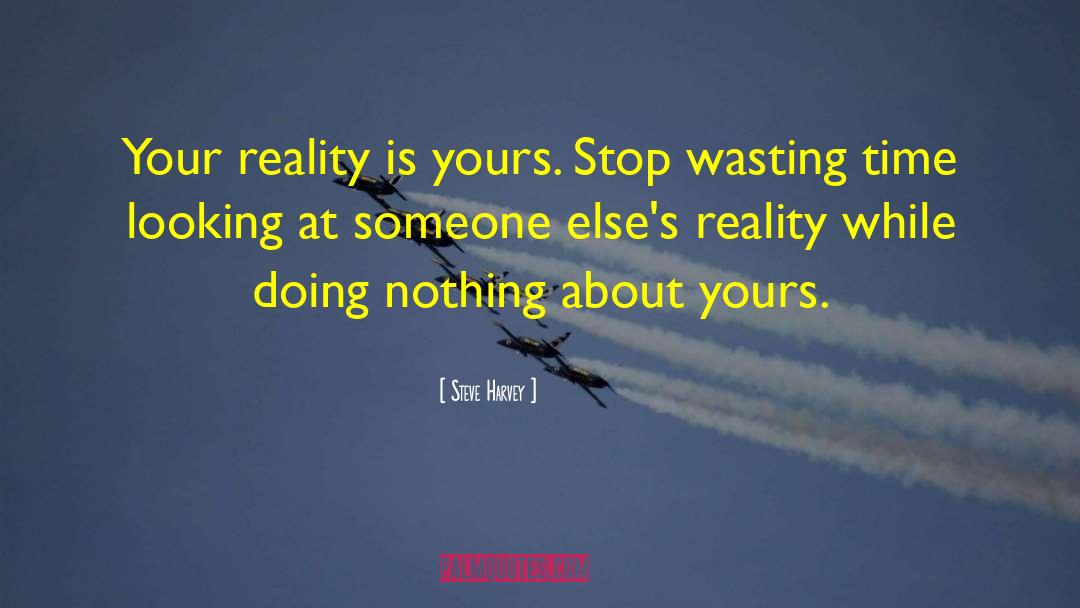 Steve Harvey Quotes: Your reality is yours. Stop