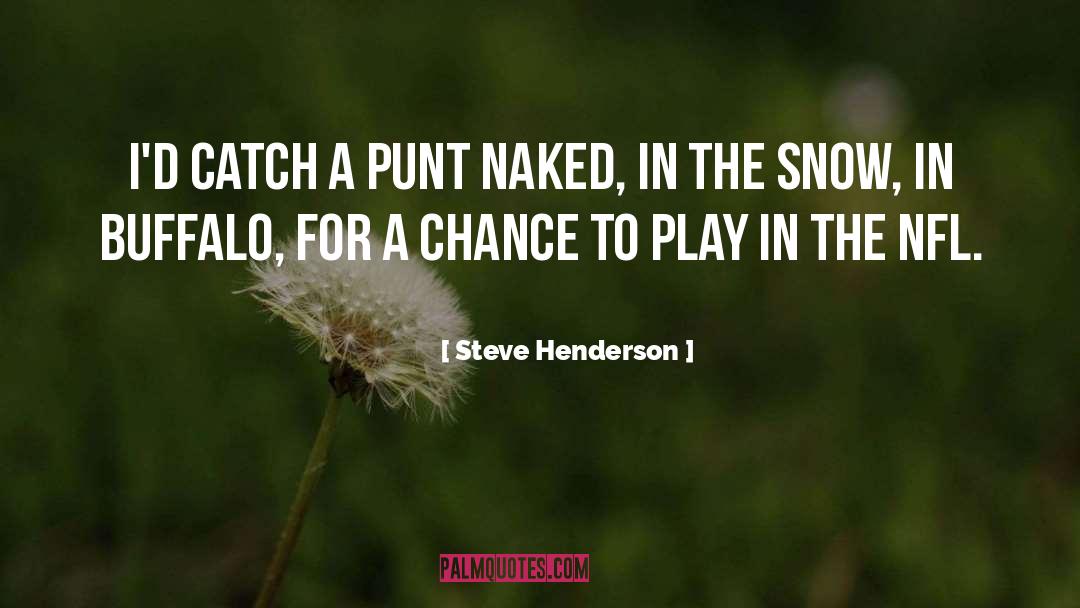 Steve Henderson Quotes: I'd catch a punt naked,