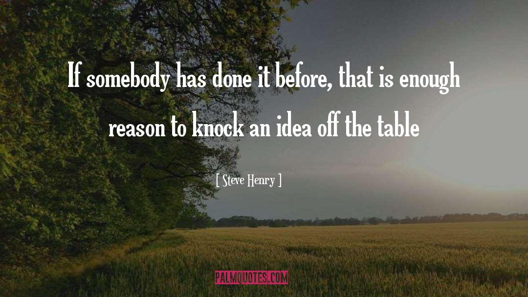 Steve Henry Quotes: If somebody has done it