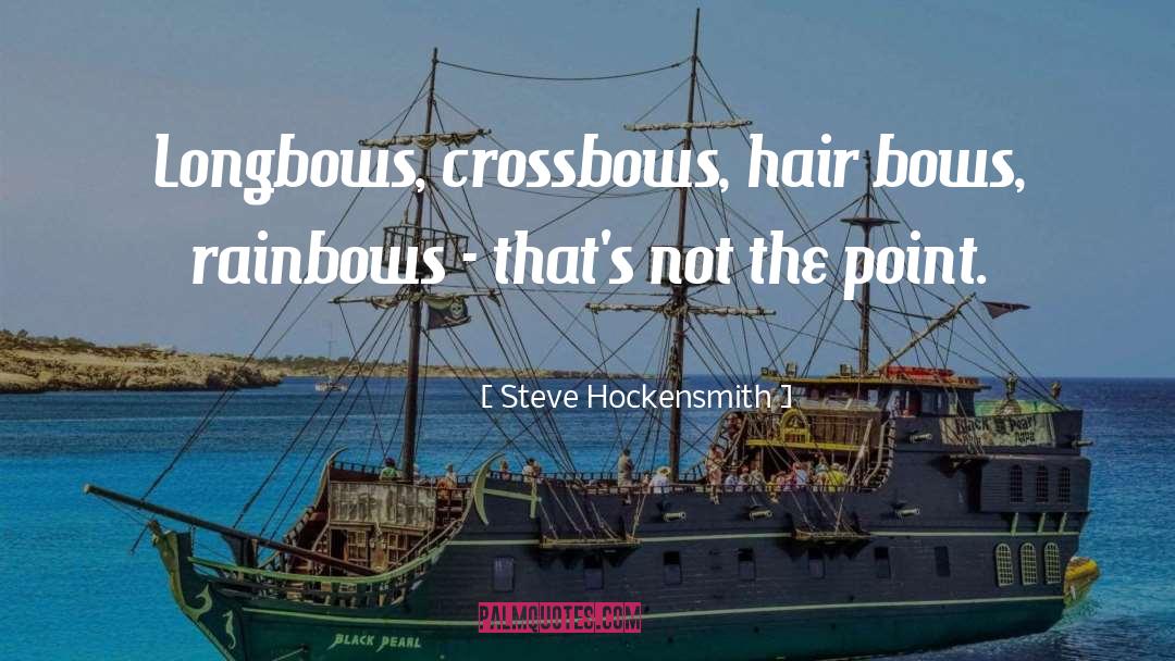 Steve Hockensmith Quotes: Longbows, crossbows, hair bows, rainbows