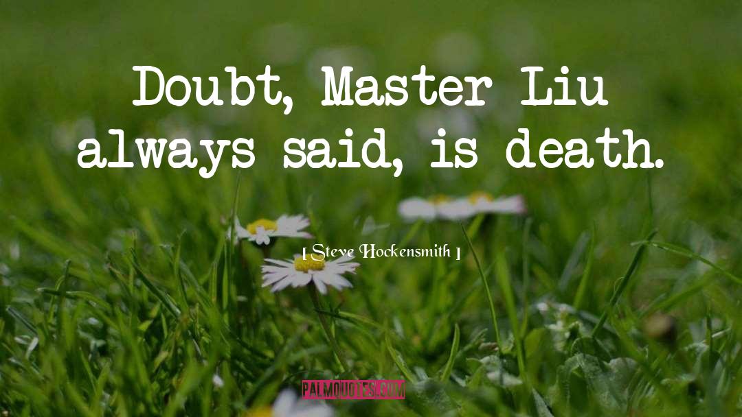 Steve Hockensmith Quotes: Doubt, Master Liu always said,