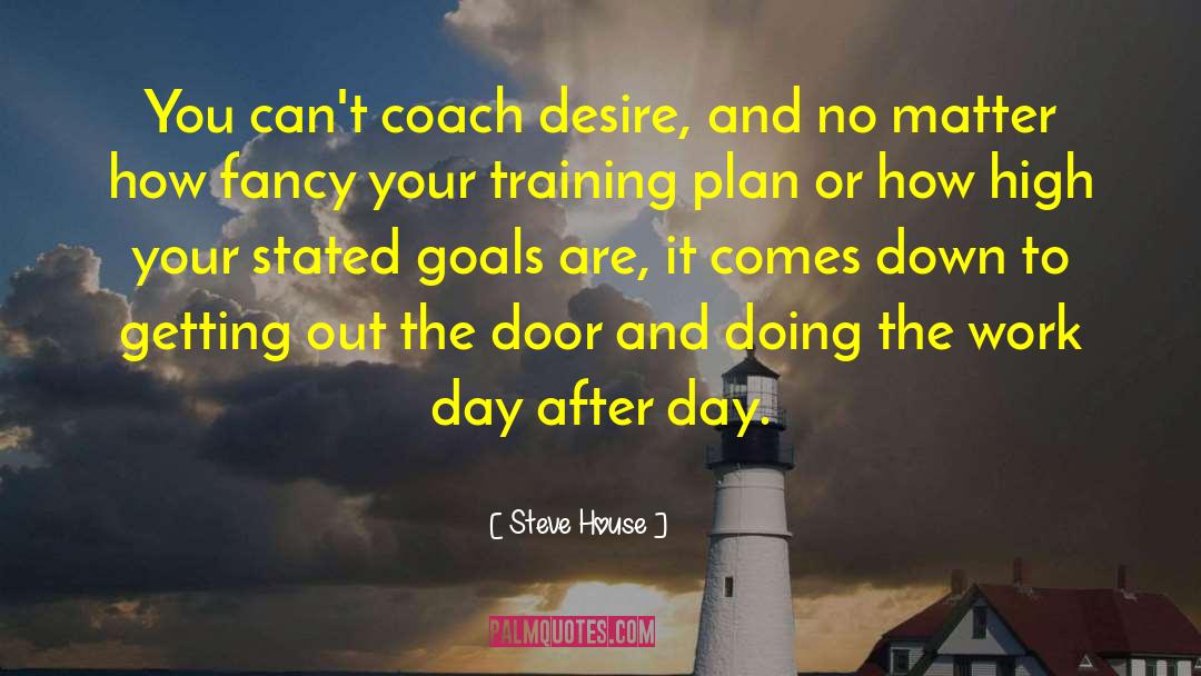 Steve House Quotes: You can't coach desire, and