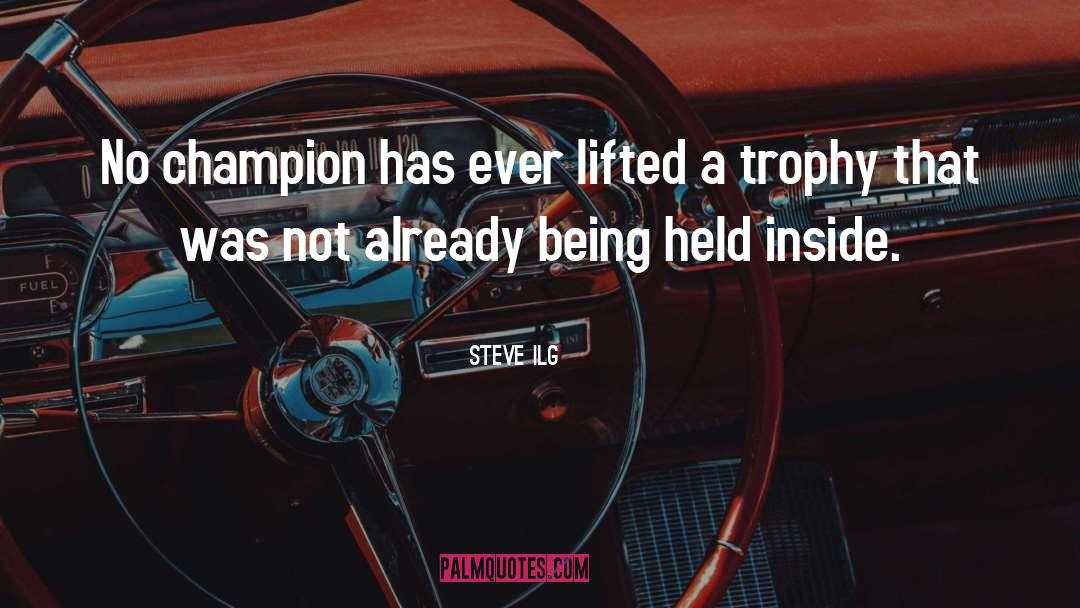 Steve Ilg Quotes: No champion has ever lifted