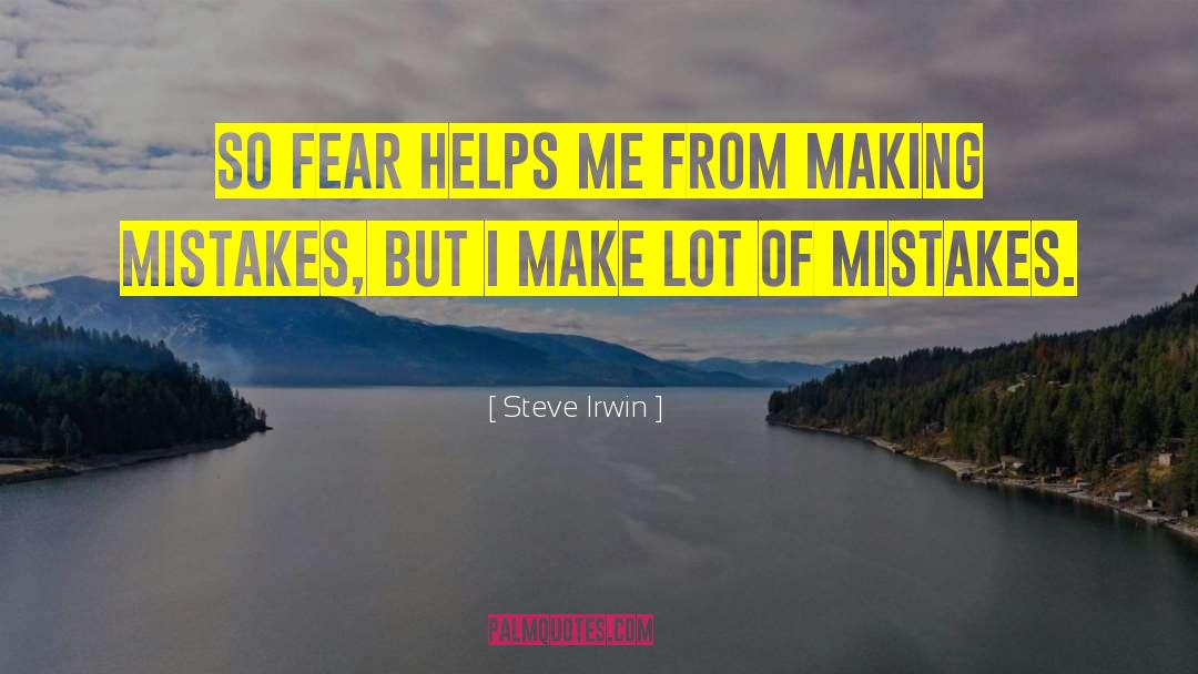 Steve Irwin Quotes: So fear helps me from