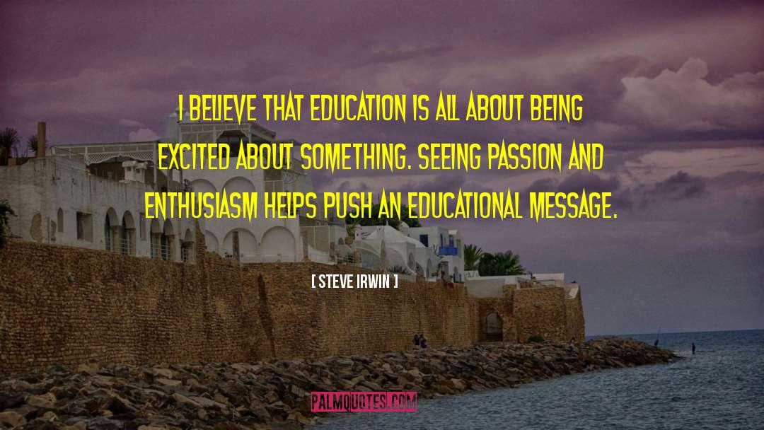 Steve Irwin Quotes: I believe that education is