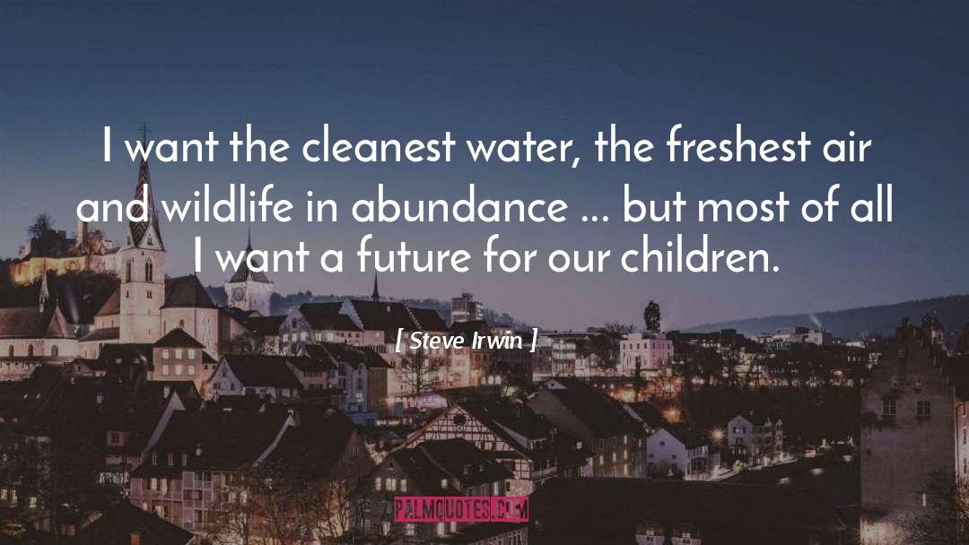 Steve Irwin Quotes: I want the cleanest water,
