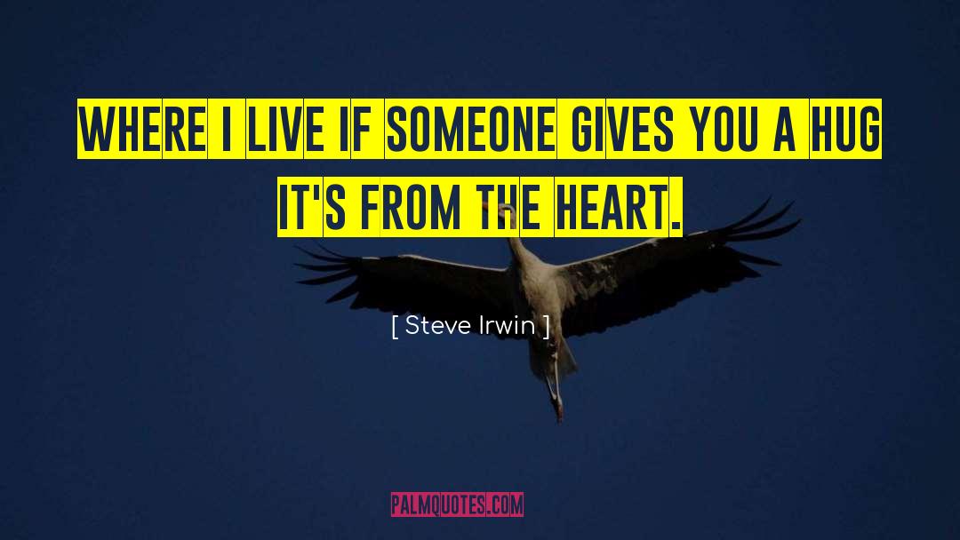 Steve Irwin Quotes: Where I live if someone