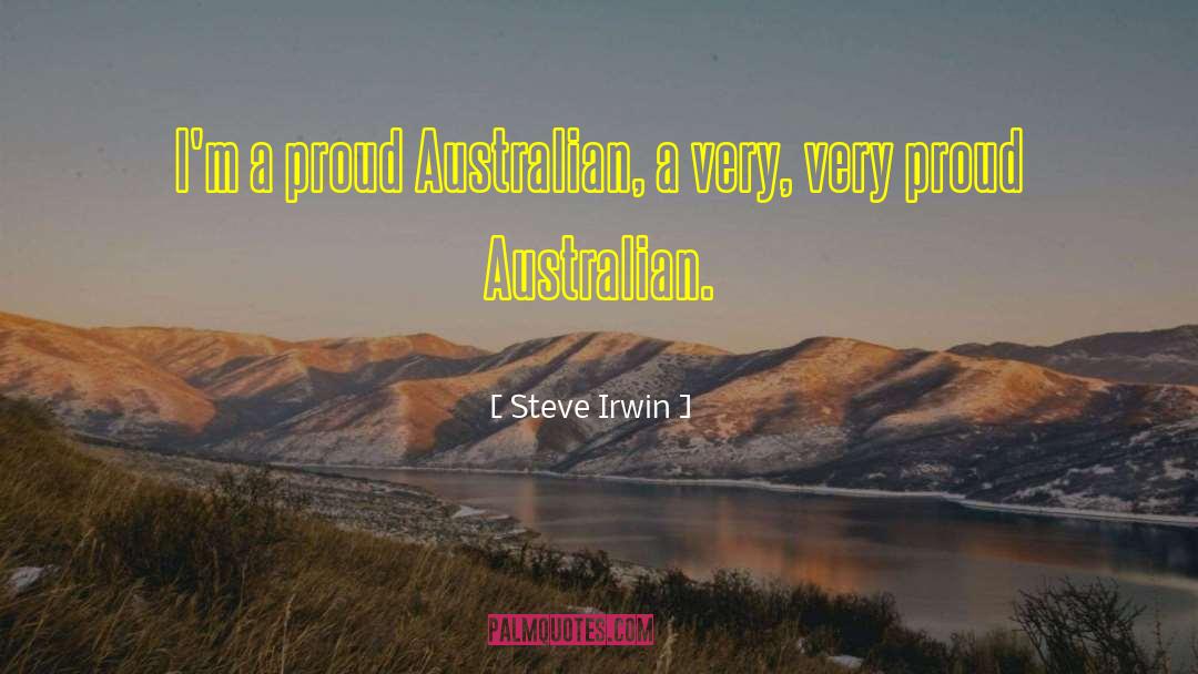 Steve Irwin Quotes: I'm a proud Australian, a
