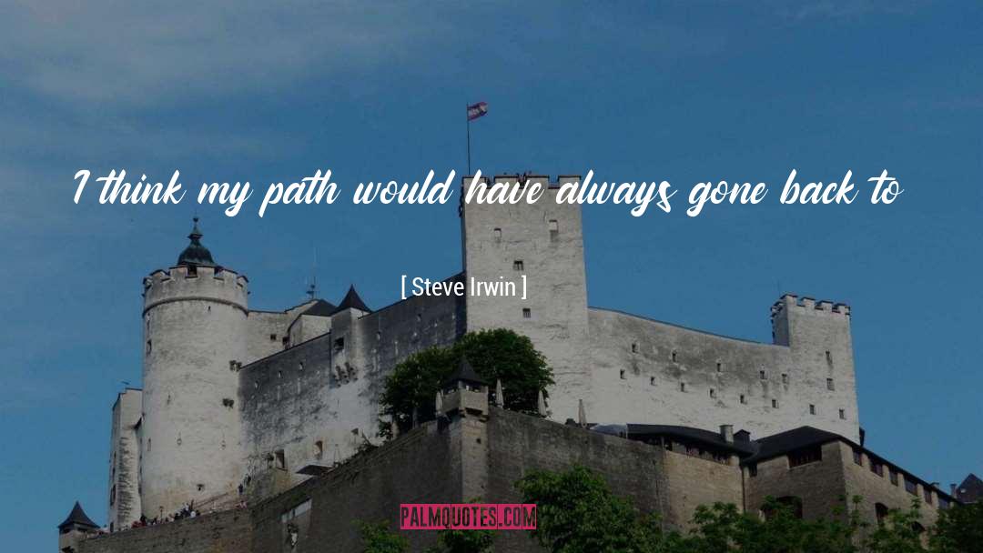 Steve Irwin Quotes: I think my path would