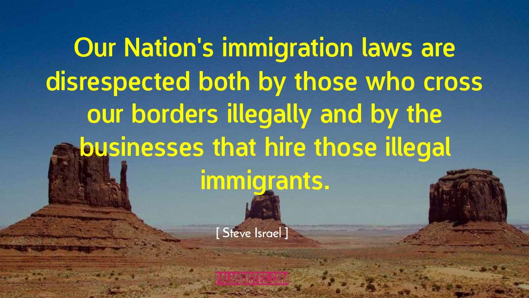Steve Israel Quotes: Our Nation's immigration laws are