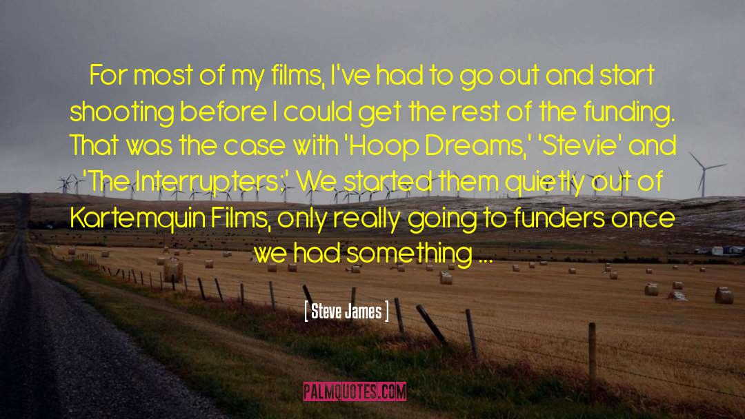 Steve James Quotes: For most of my films,