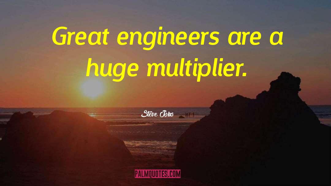Steve Jobs Quotes: Great engineers are a huge