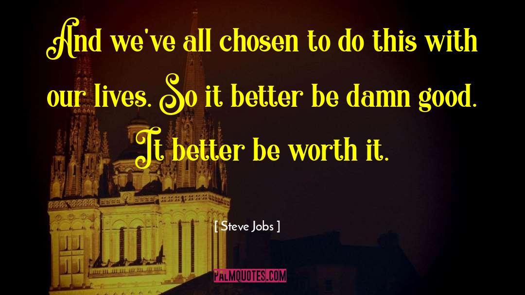 Steve Jobs Quotes: And we've all chosen to