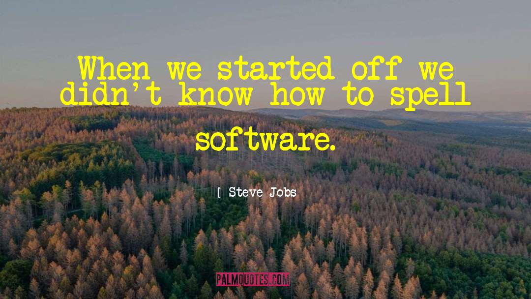 Steve Jobs Quotes: When we started off we