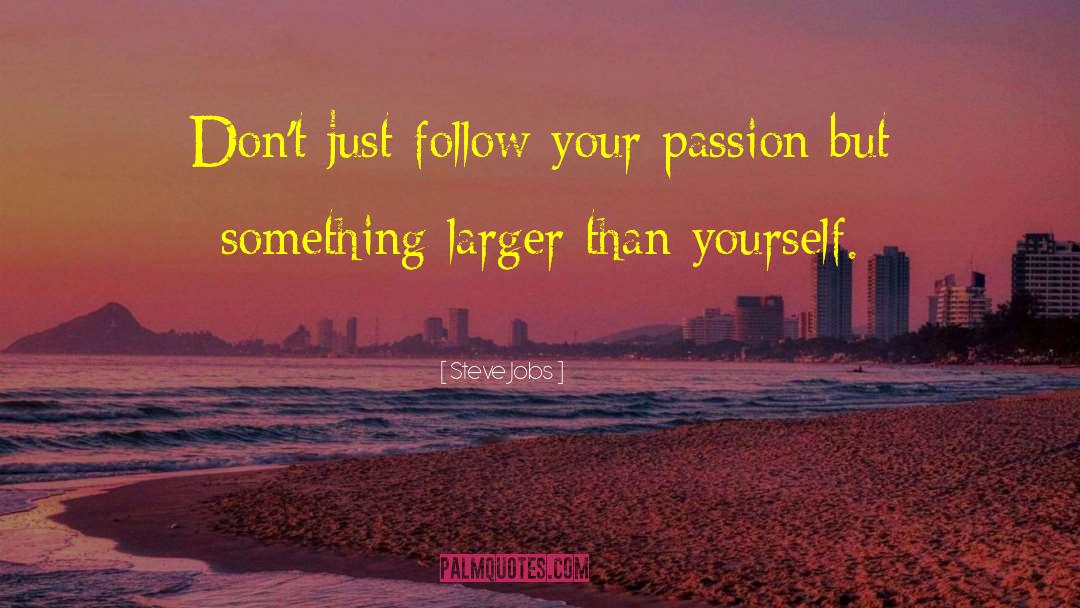 Steve Jobs Quotes: Don't just follow your passion