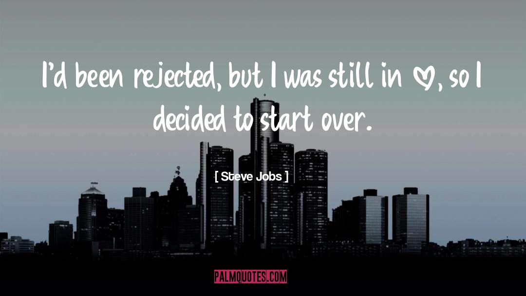 Steve Jobs Quotes: I'd been rejected, but I