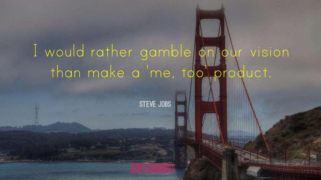 Steve Jobs Quotes: I would rather gamble on