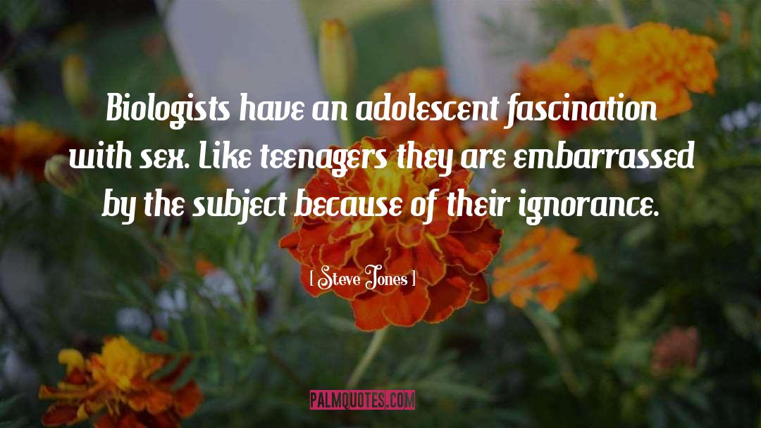 Steve Jones Quotes: Biologists have an adolescent fascination