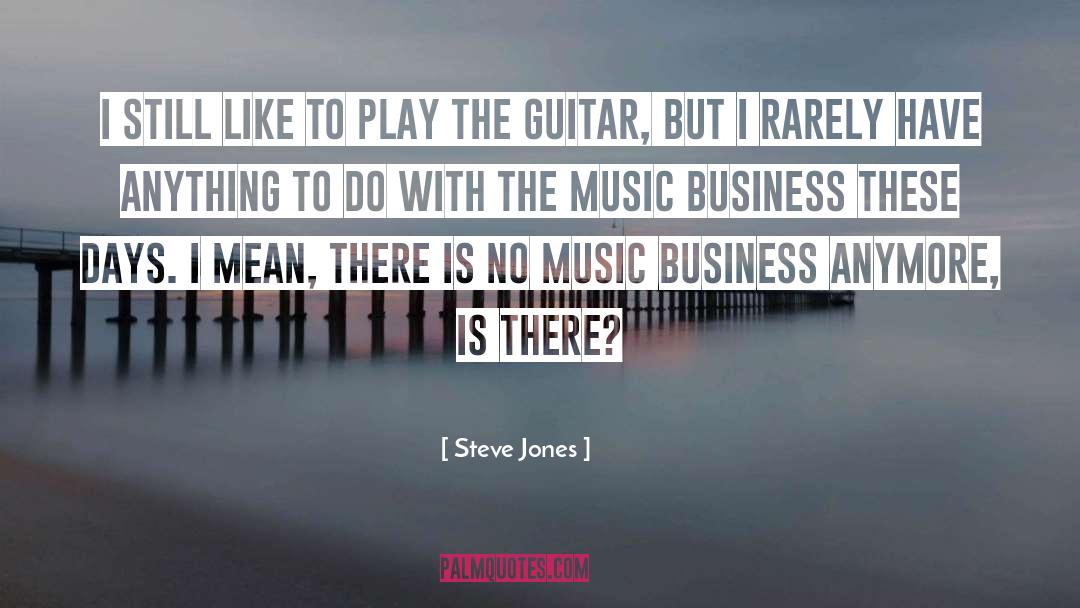 Steve Jones Quotes: I still like to play