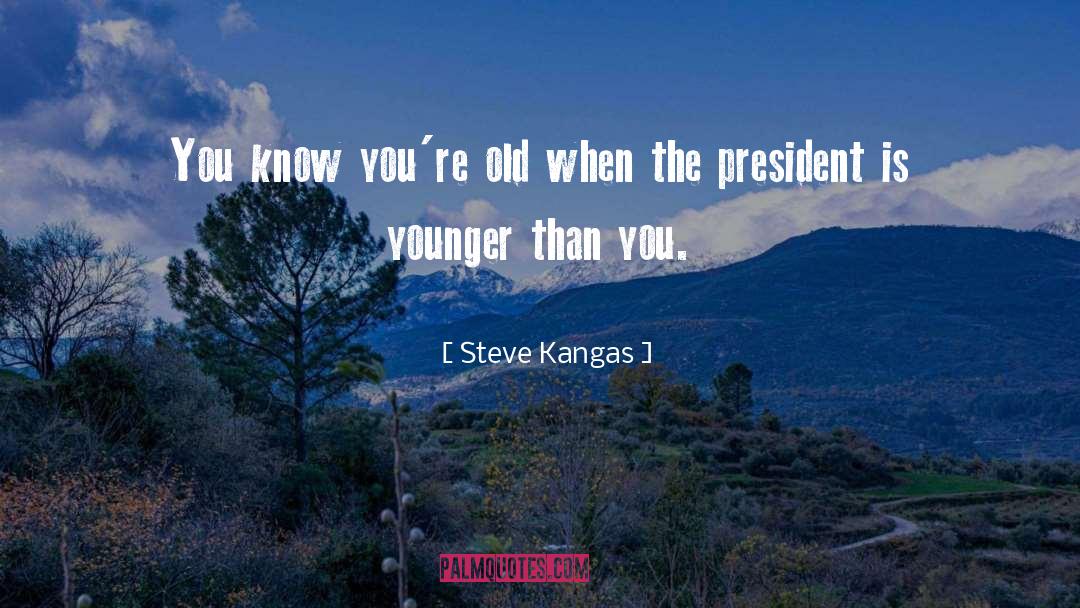 Steve Kangas Quotes: You know you're old when