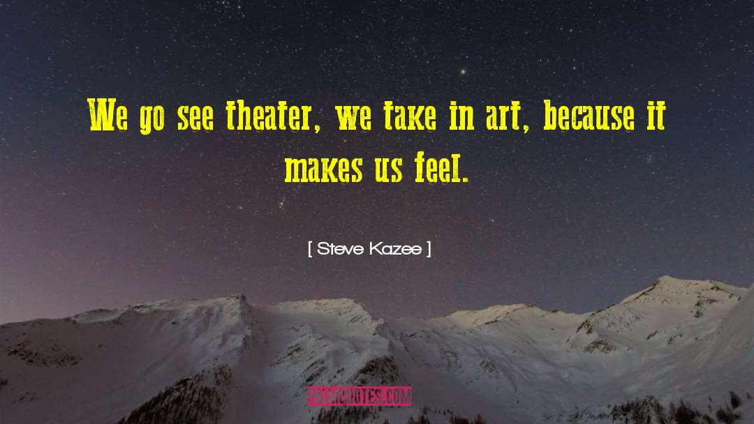 Steve Kazee Quotes: We go see theater, we