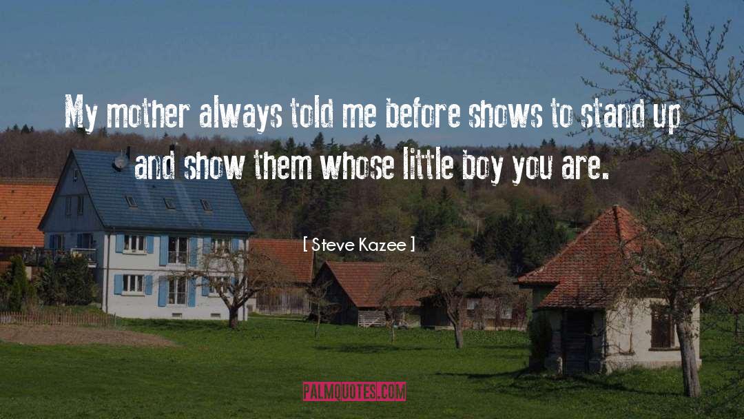 Steve Kazee Quotes: My mother always told me