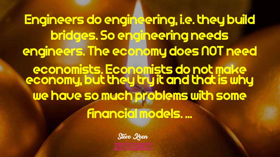 Steve Keen Quotes: Engineers do engineering, i.e. they