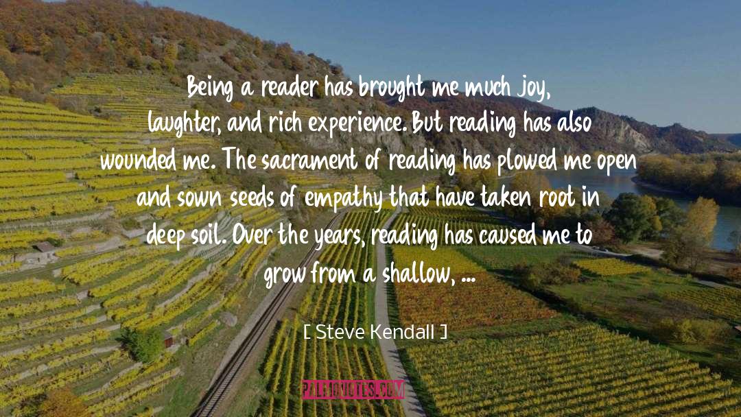 Steve Kendall Quotes: Being a reader has brought
