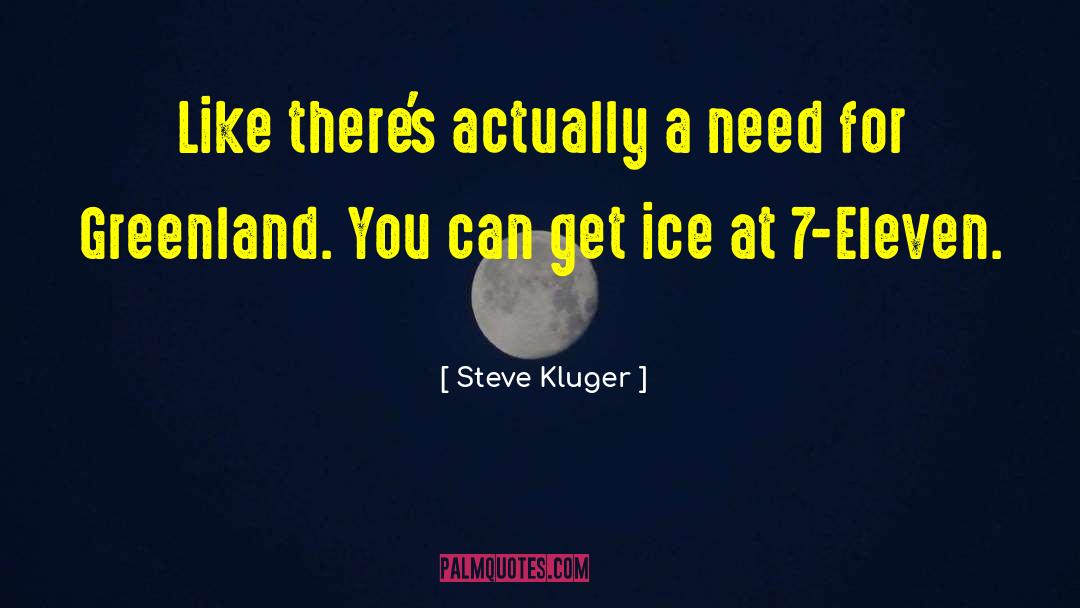 Steve Kluger Quotes: Like there's actually a need