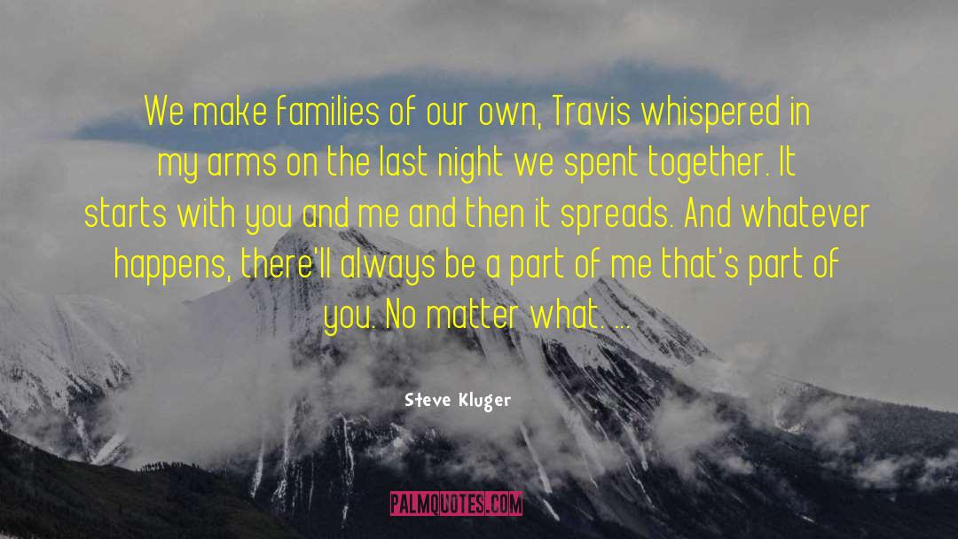 Steve Kluger Quotes: We make families of our