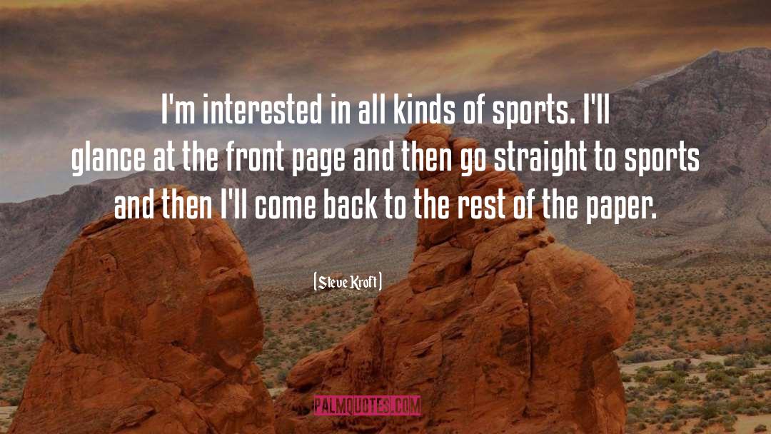 Steve Kroft Quotes: I'm interested in all kinds