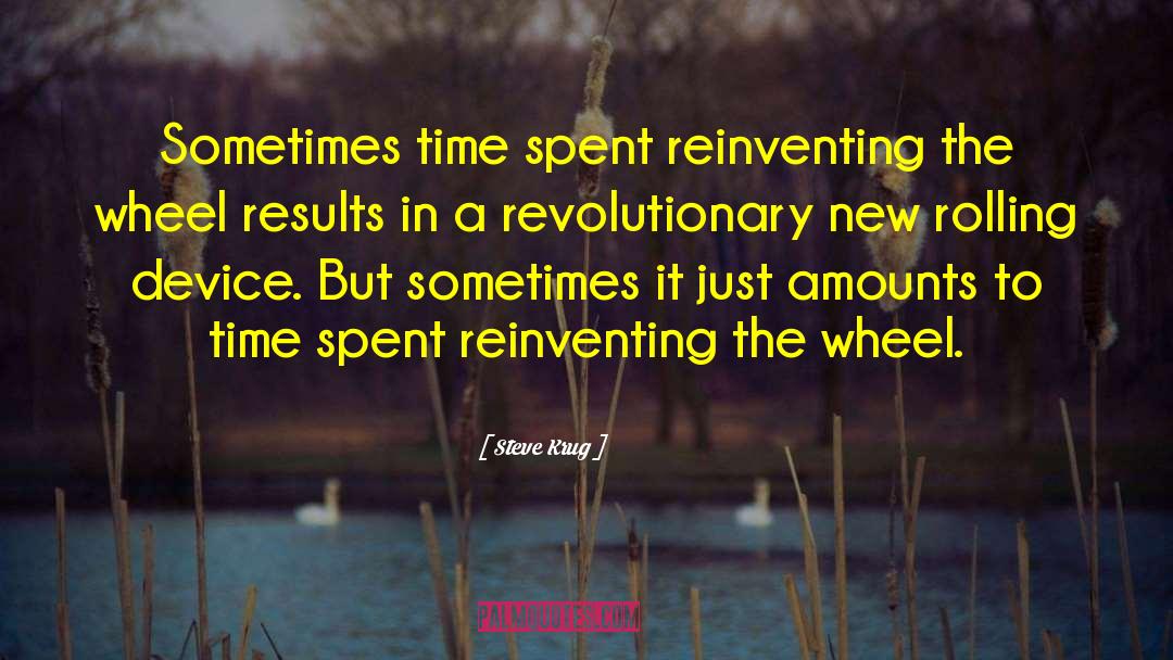 Steve Krug Quotes: Sometimes time spent reinventing the