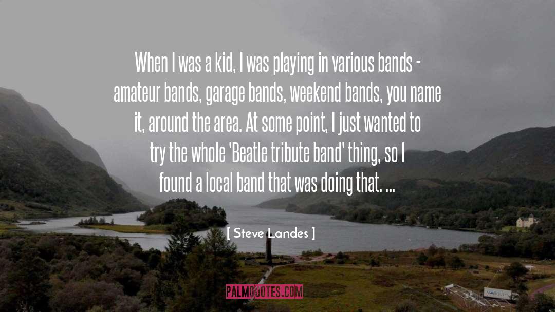 Steve Landes Quotes: When I was a kid,