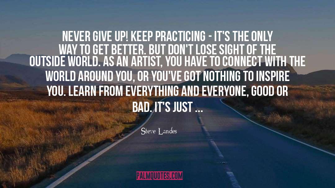 Steve Landes Quotes: Never give up! Keep practicing