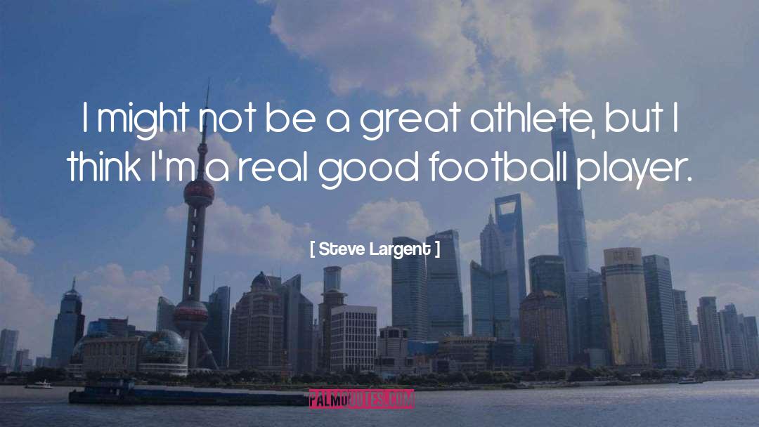 Steve Largent Quotes: I might not be a