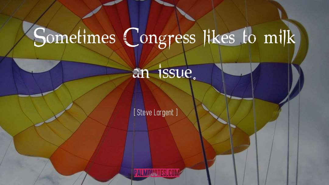 Steve Largent Quotes: Sometimes Congress likes to milk