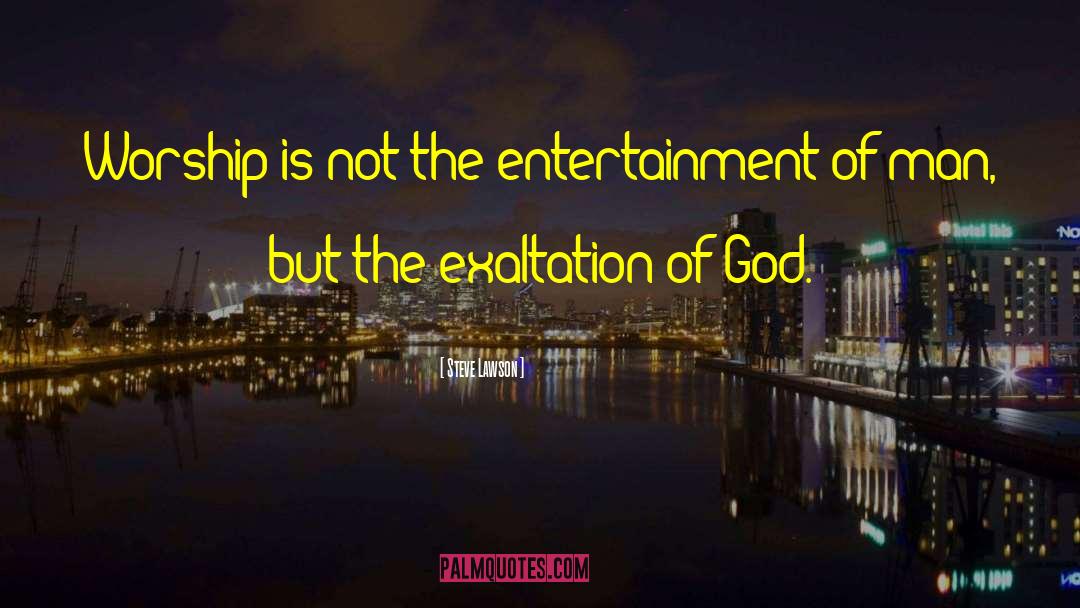 Steve Lawson Quotes: Worship is not the entertainment