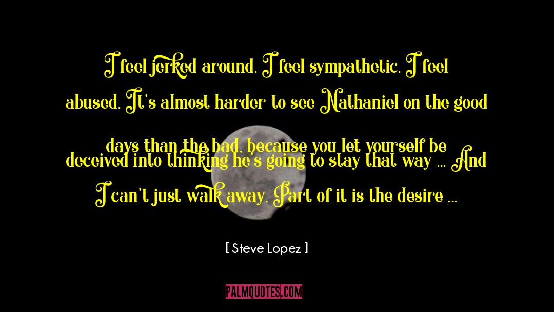 Steve Lopez Quotes: I feel jerked around. I