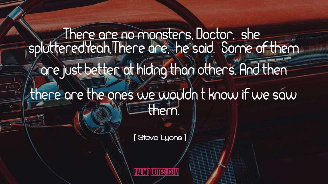Steve Lyons Quotes: There are no monsters, Doctor,'