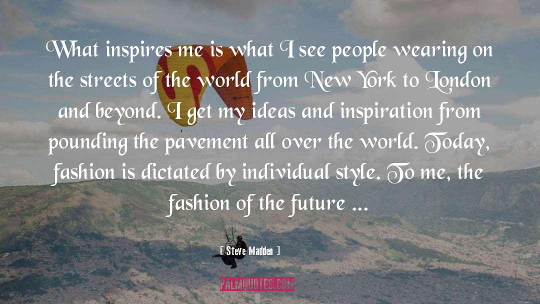 Steve Madden Quotes: What inspires me is what